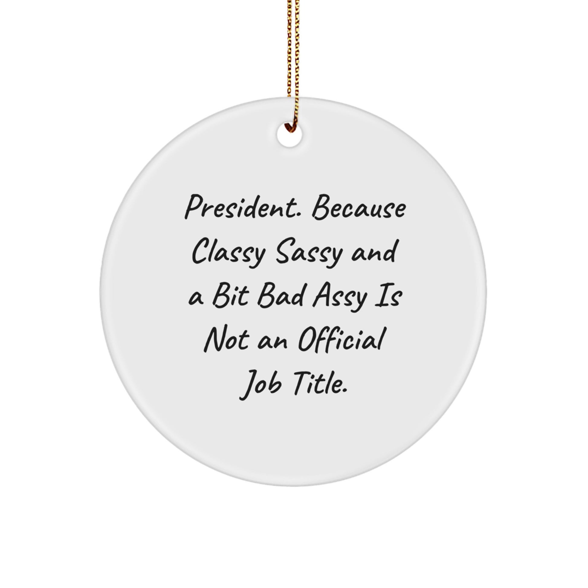 Funny President Gifts from Men for President, 'President. Because Classy Sassy And A Bit Fearlessy Is Not An Official Job Title.' Christmas Unique Circle Ornament - Image 1