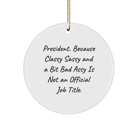 Funny President Gifts from Men for President, 'President. Because Classy Sassy And A Bit Fearlessy Is Not An Official Job Title.' Christmas Unique Circle Ornament - Image 1