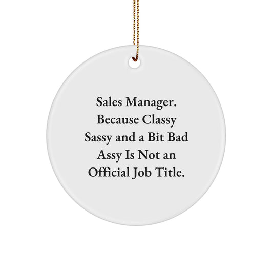 Funny Sales Manager Christmas Unique Gifts from Friends, 'Sales Manager. Because Classy Sassy And A Bit Fearlessy Is Not An Official Job Title.' Circle Ornament for Sales Manager - Image 1
