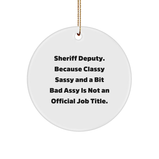 Funny Sheriff Deputy Gifts for Men, Unique Circle Ornament with Quirky Quote - 'Sheriff Deputy. Because Classy Sassy And A Bit Fearlessy Is Not An Official Job Title.' - Image 1