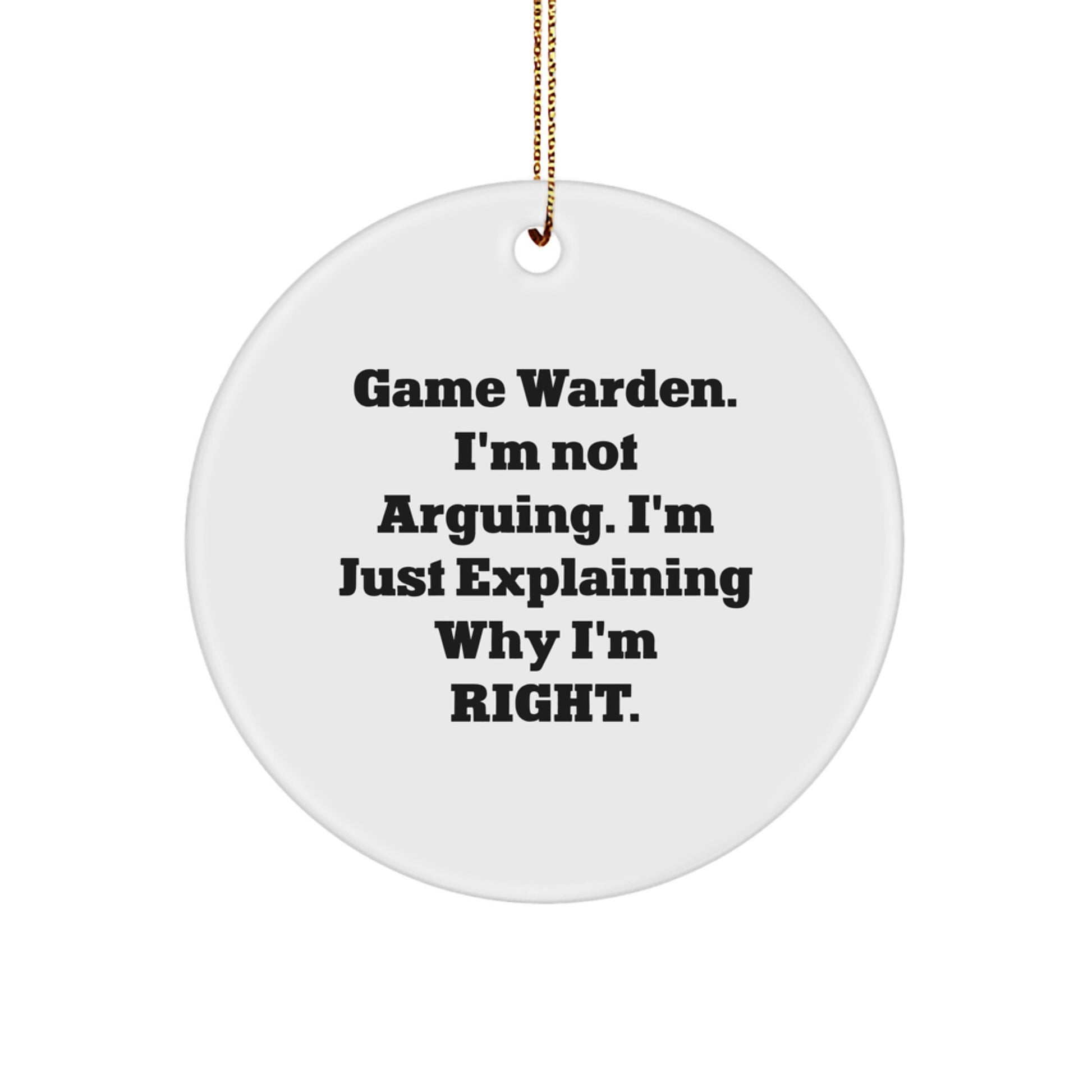 Gifts from Loved Ones for Game Wardens, Funny Christmas Circle Ornament, Explaining Why I'm Right. - Image 1