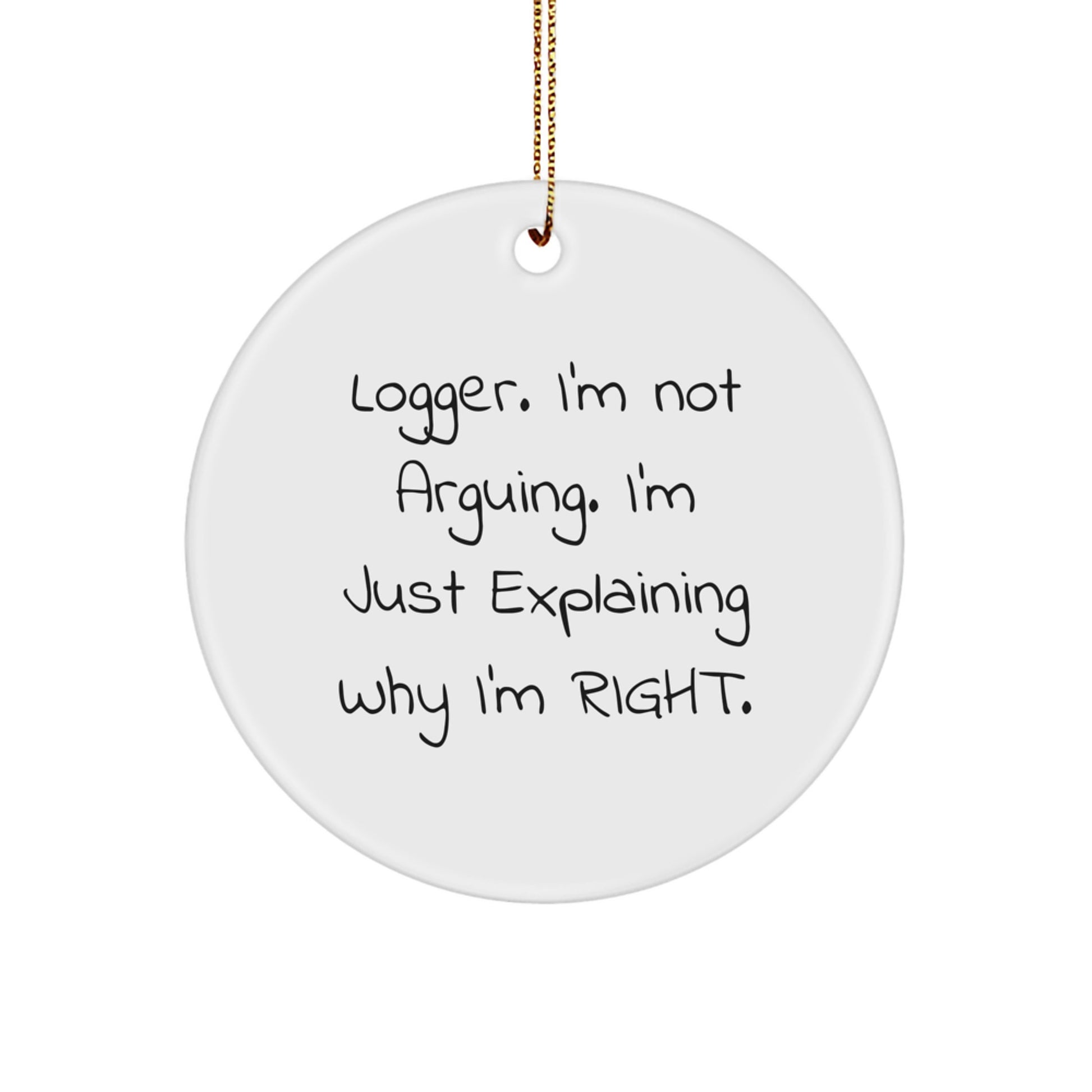 Funny Logger Gifts from Men for Christmas Unique Circle Ornaments, 'I'm Not Arguing. I'm Just Explaining Why I'm Right.' Logger Lovers Circle Ornament - Image 1