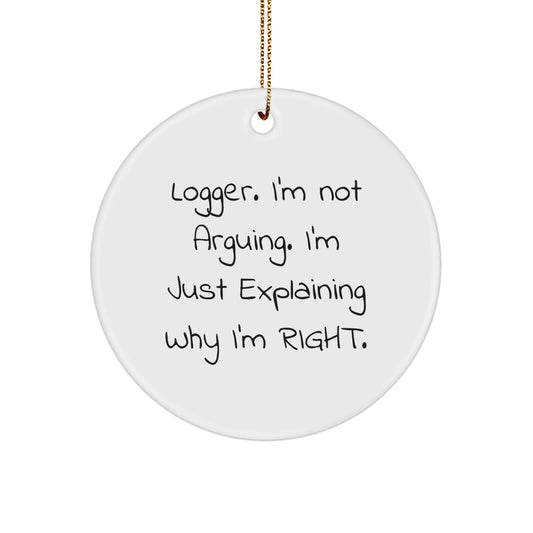 Funny Logger Gifts from Men for Christmas Unique Circle Ornaments, 'I'm Not Arguing. I'm Just Explaining Why I'm Right.' Logger Lovers Circle Ornament - Image 1