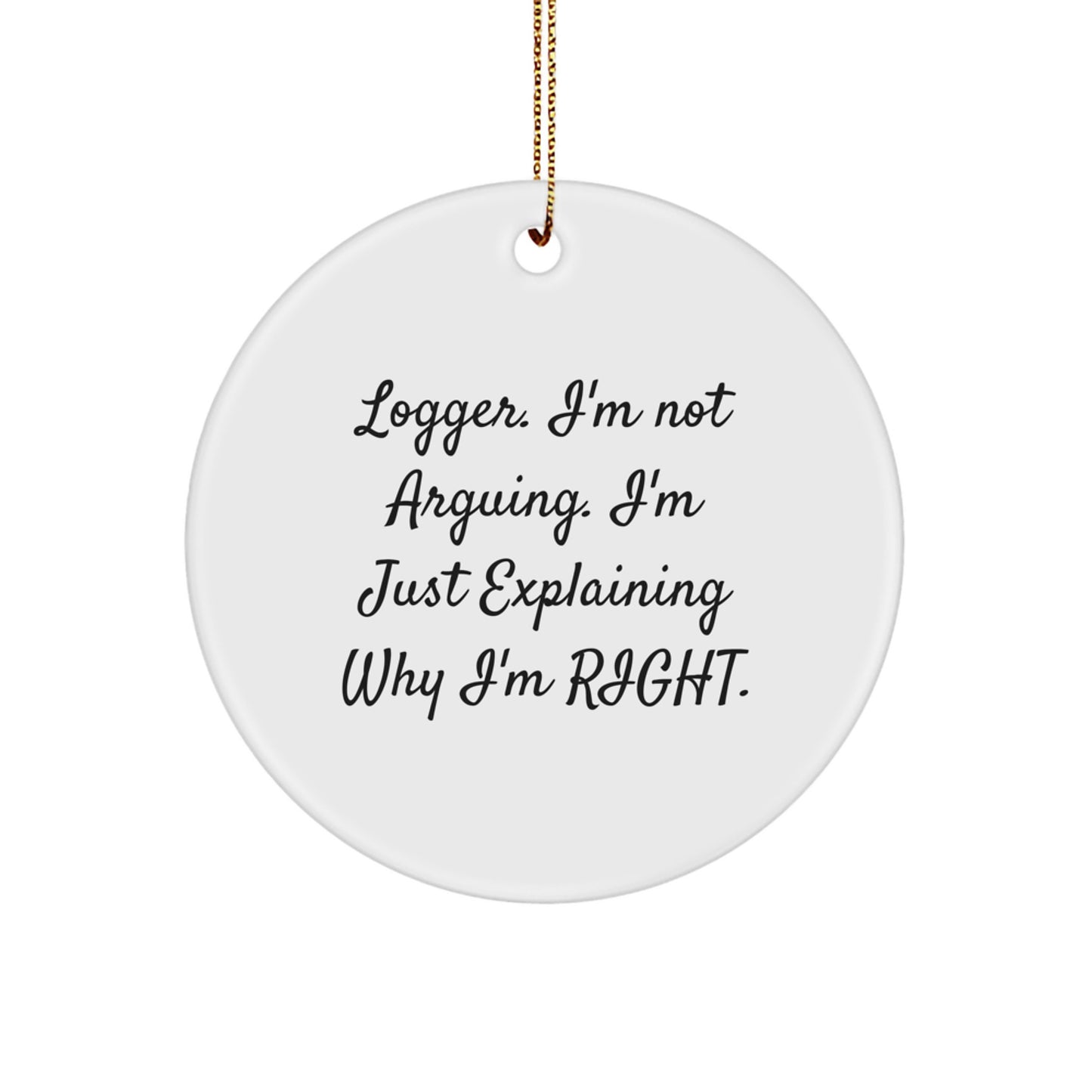 Funny Logger Gifts, Circle Ornaments for Christmas, 'I'm Not Arguing, I'm Just Explaining Why I'm Right', Men's Unique Presents from Friends, Family - Image 1