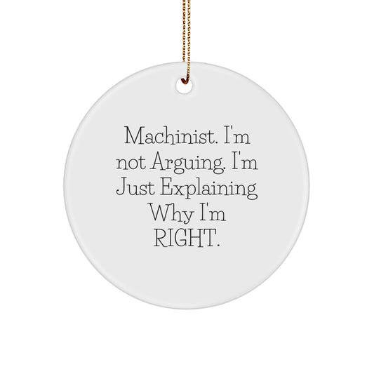 Funny Machinist Gifts from Friends for Christmas - Circle Ornament, 'Machinist I'm Not Arguing, I'm Just Explaining Right' - Unique Men's Machinist Decor for Home - Image 1