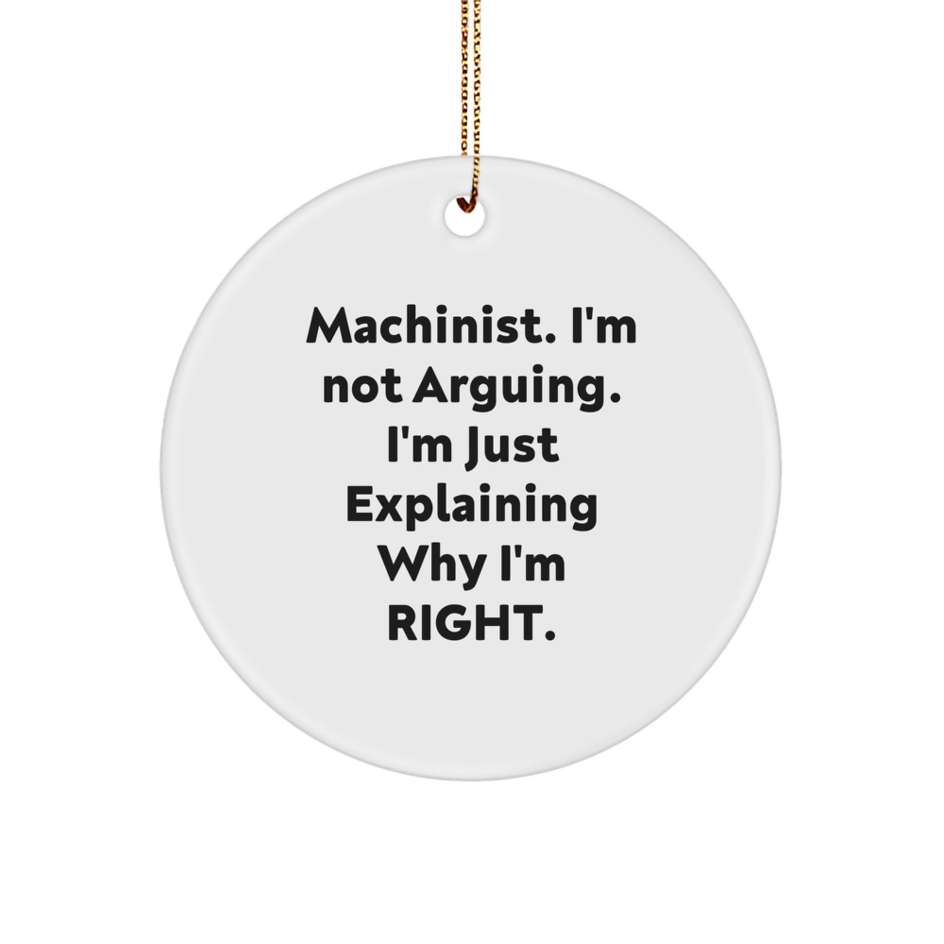 Funny Machinist Gifts from Friends for Men, Circle Ornament with I'm Not Arguing. I'm Just Explaining Why I'm Right. Quote, Christmas Unique Decorations - Image 1