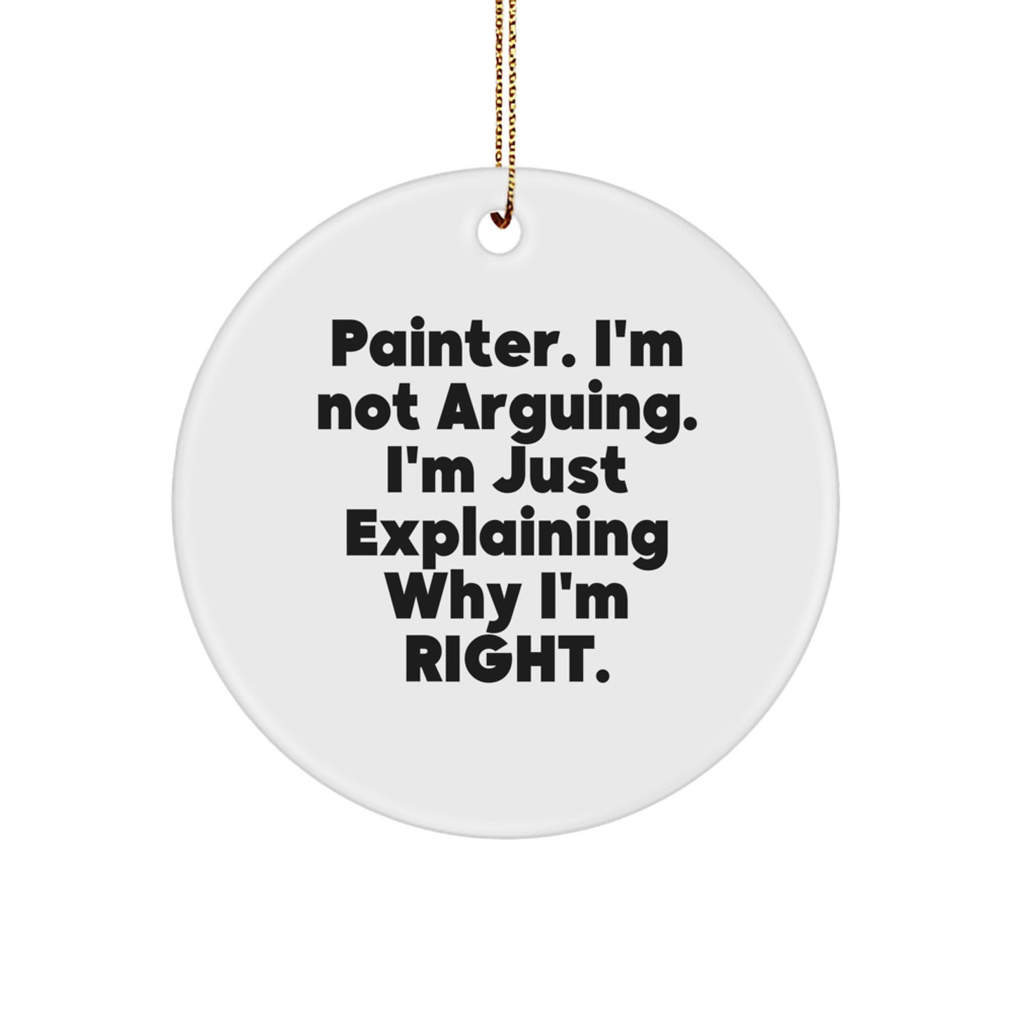 Funny Painter Gifts for Men, 'I'm Not Arguing. I'm Just Explaining Why I'm Right.' Circle Ornament from a Friend - Image 1