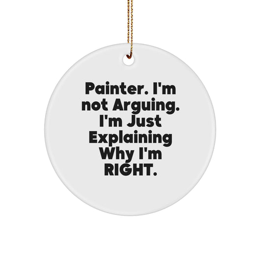 Funny Painter Gifts for Men, 'I'm Not Arguing. I'm Just Explaining Why I'm Right.' Circle Ornament from a Friend - Image 1