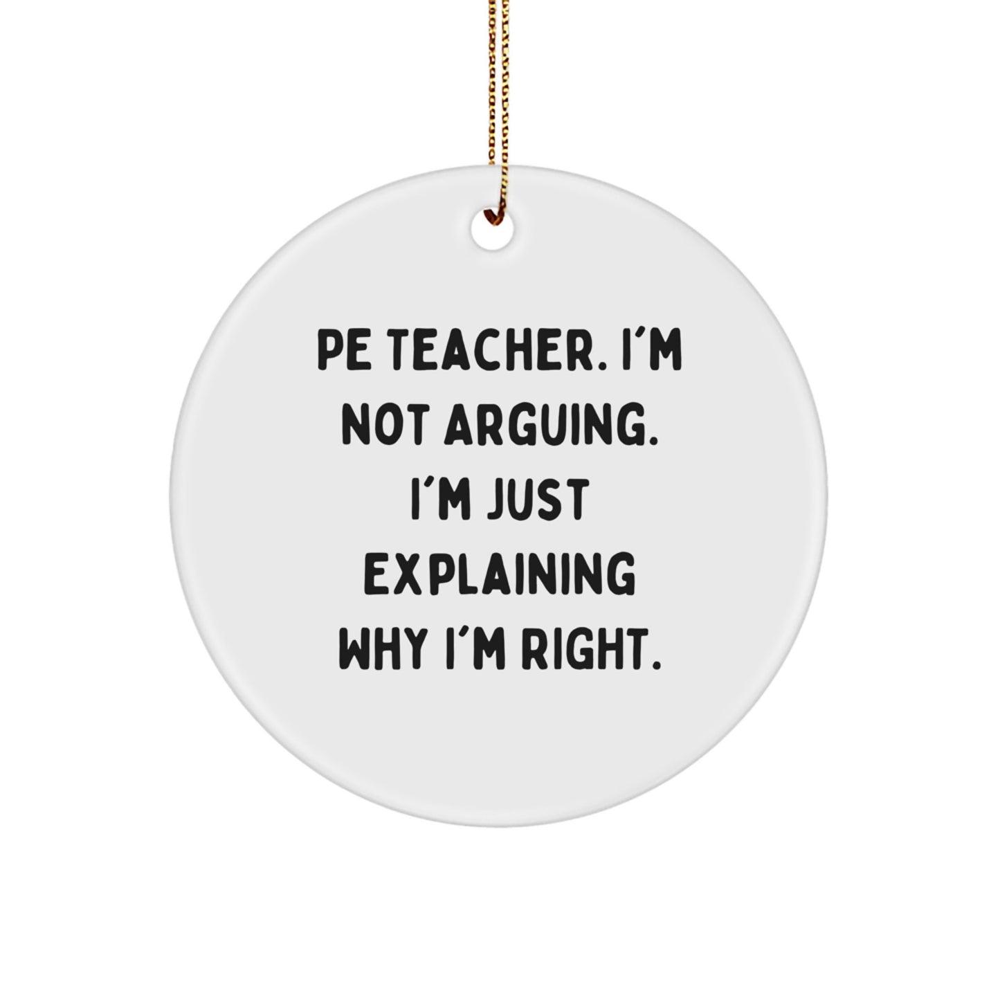 Funny PE Teacher Gifts from Men - PE Teacher Circle Ornament, Explaining Why I'm Right, Christmas Unique Decorations - Image 1