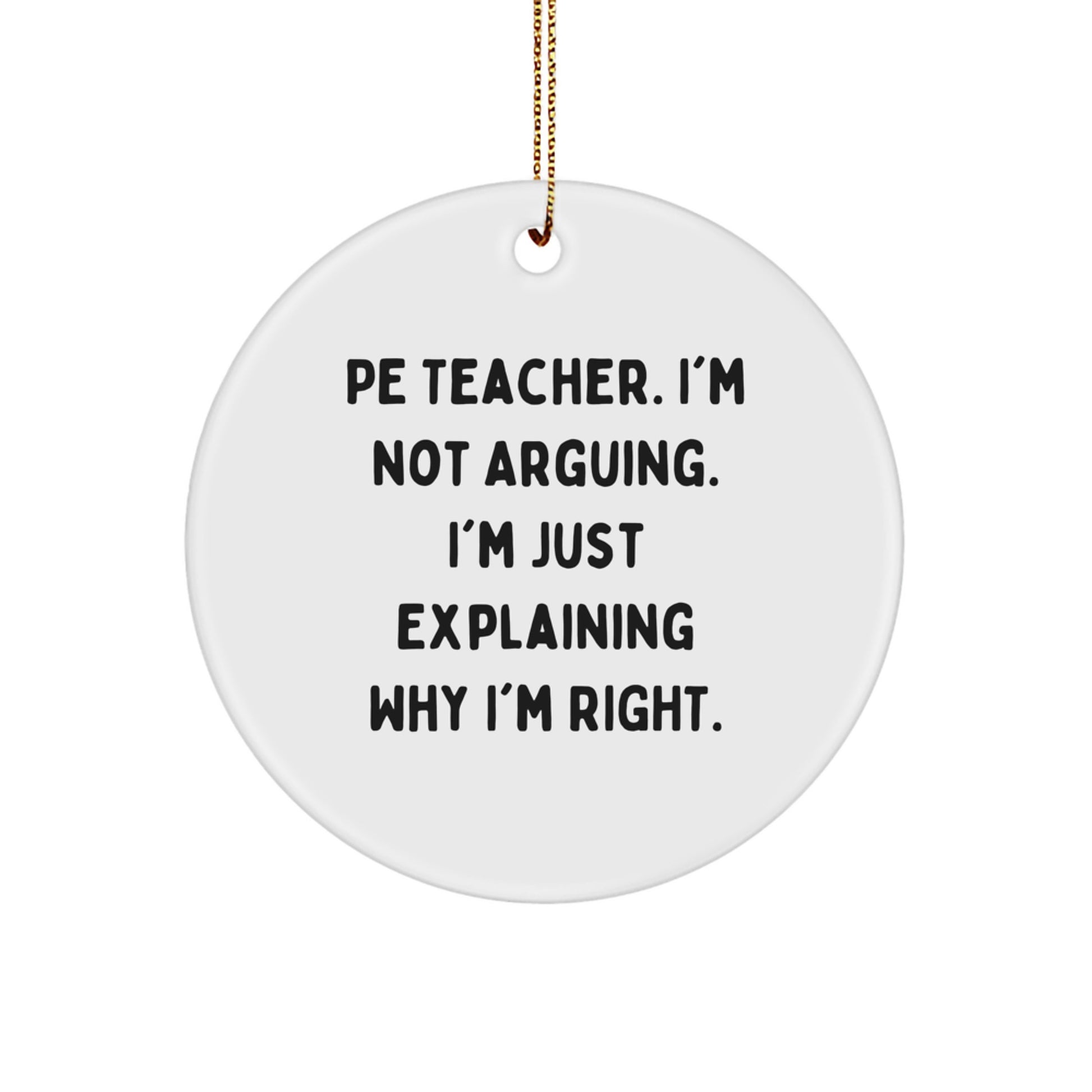 Funny PE Teacher Gifts from Men - PE Teacher Circle Ornament, Explaining Why I'm Right, Christmas Unique Decorations - Image 1