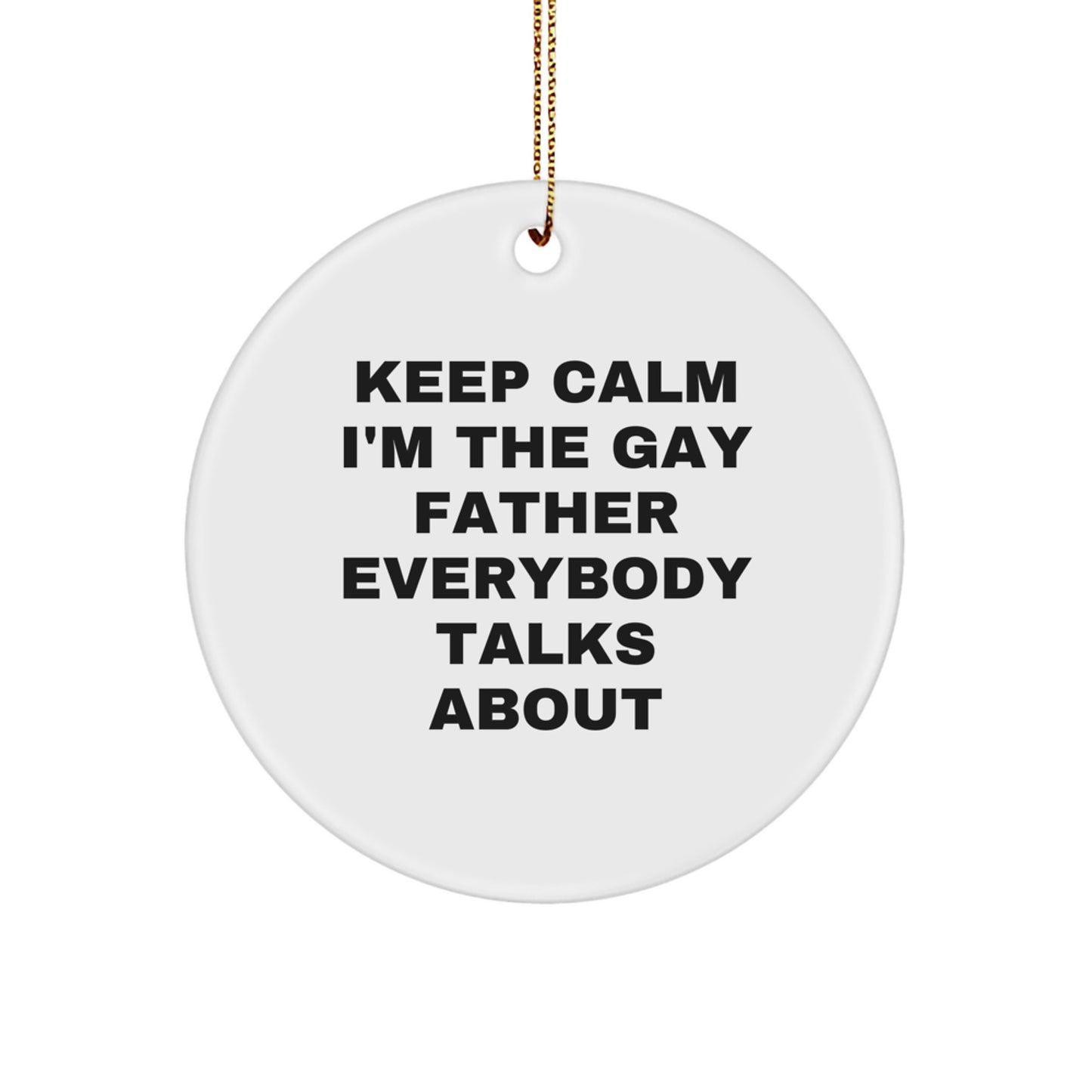 Funny Father Gifts from Men - Christmas Unique Circle Ornaments 'Keep Calm I'm The Gay Father Everybody Talks About' - Durable MDF Material - Image 1