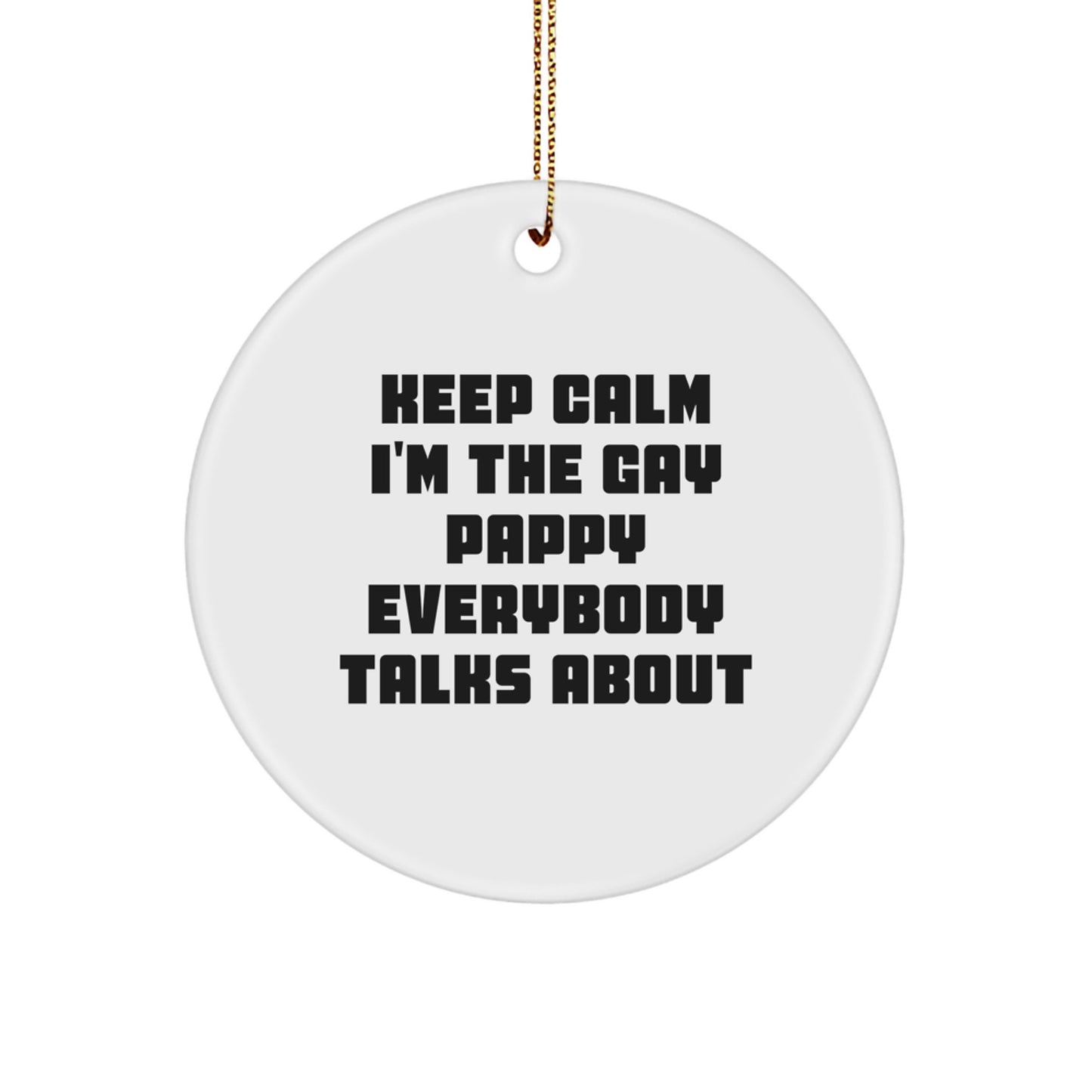 Funny Pappy Circle Ornament, 'Keep Calm I'm The Gay Pappy Everybody Talks About', Christmas Unique Gifts for Pappy from Friends - Image 1