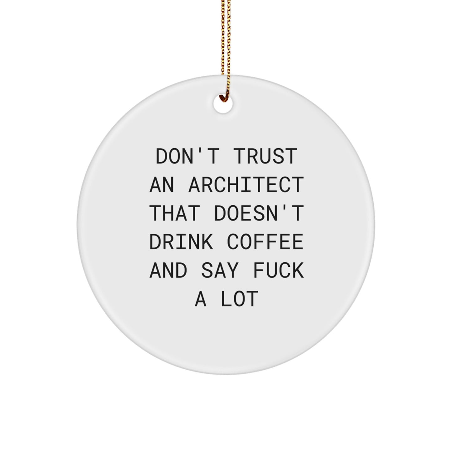 Funny Architect Gifts, Circle Ornament with Inspirational Quote, 'Don't Trust', Unique Christmas Memorable Presents for Men - Image 1