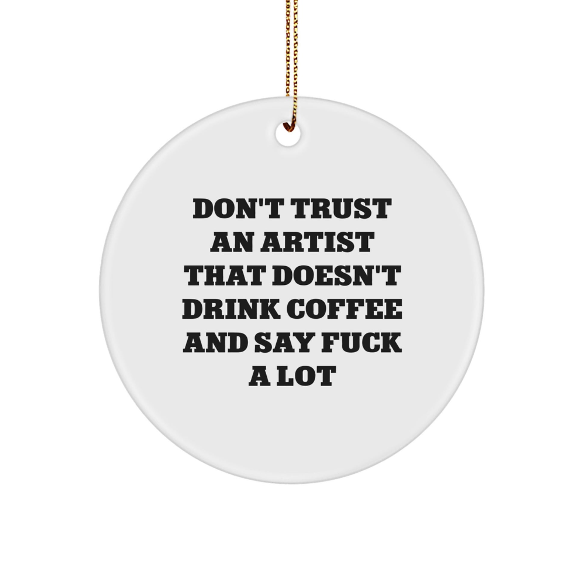 Funny Artist Gifts for Christmas - White Circle Ornament with 'Don't Trust An Artist That Doesn't Drink Coffee' - Image 1