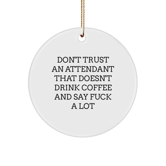 Funny Attendant Gifts from Friends for Attendants - Circle Ornament, Don't Trust An 'Attendant That Doesn't Drink Coffee And Say F--k A Lot' Christmas Unique Gifts - Image 1