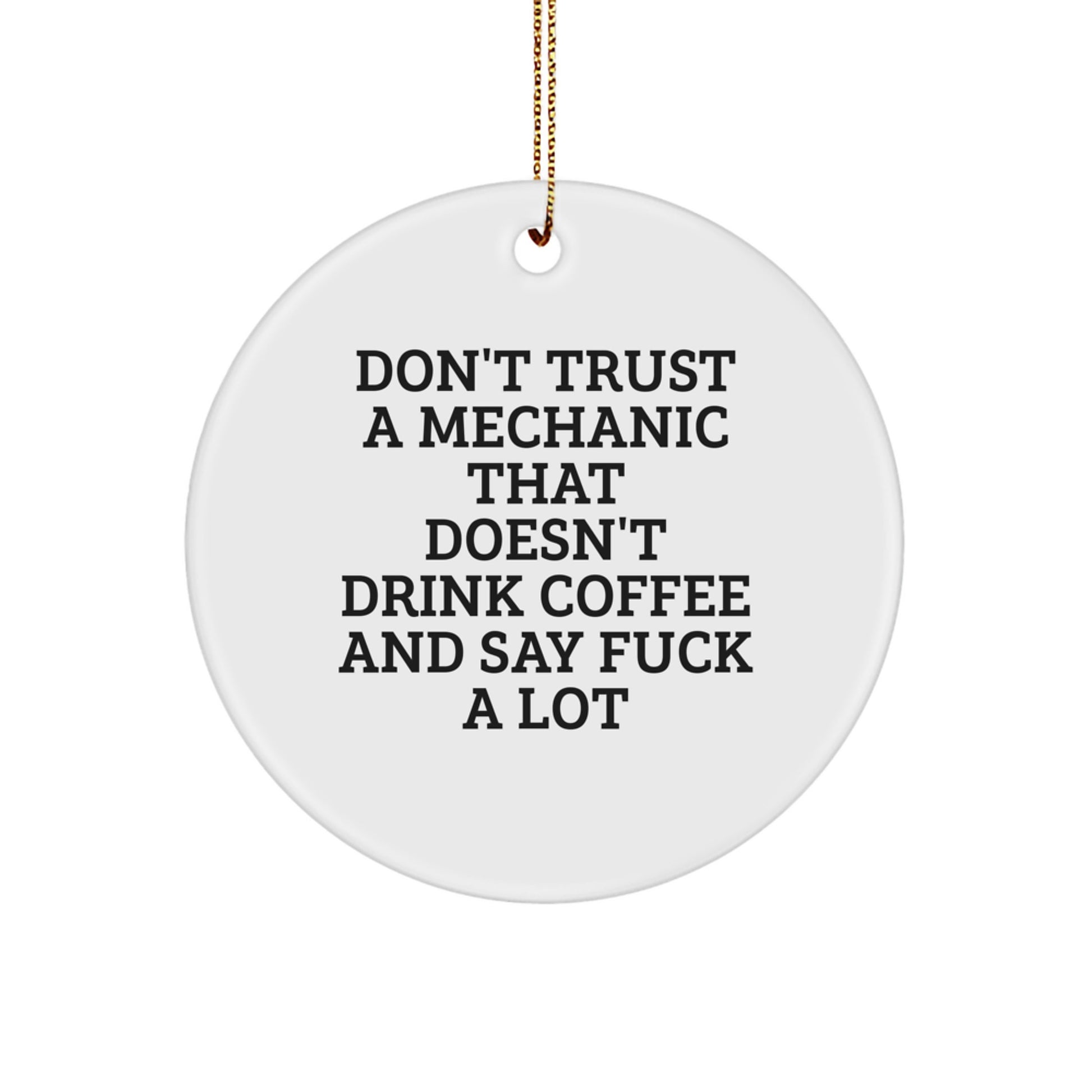 Funny Mechanic Gifts from Friends for Mechanic Christmas Unique Ornaments, Don't Trust A Mechanic That Doesn't Drink Coffee And Say F--k A Lot, Circle Shaped, White - Image 1