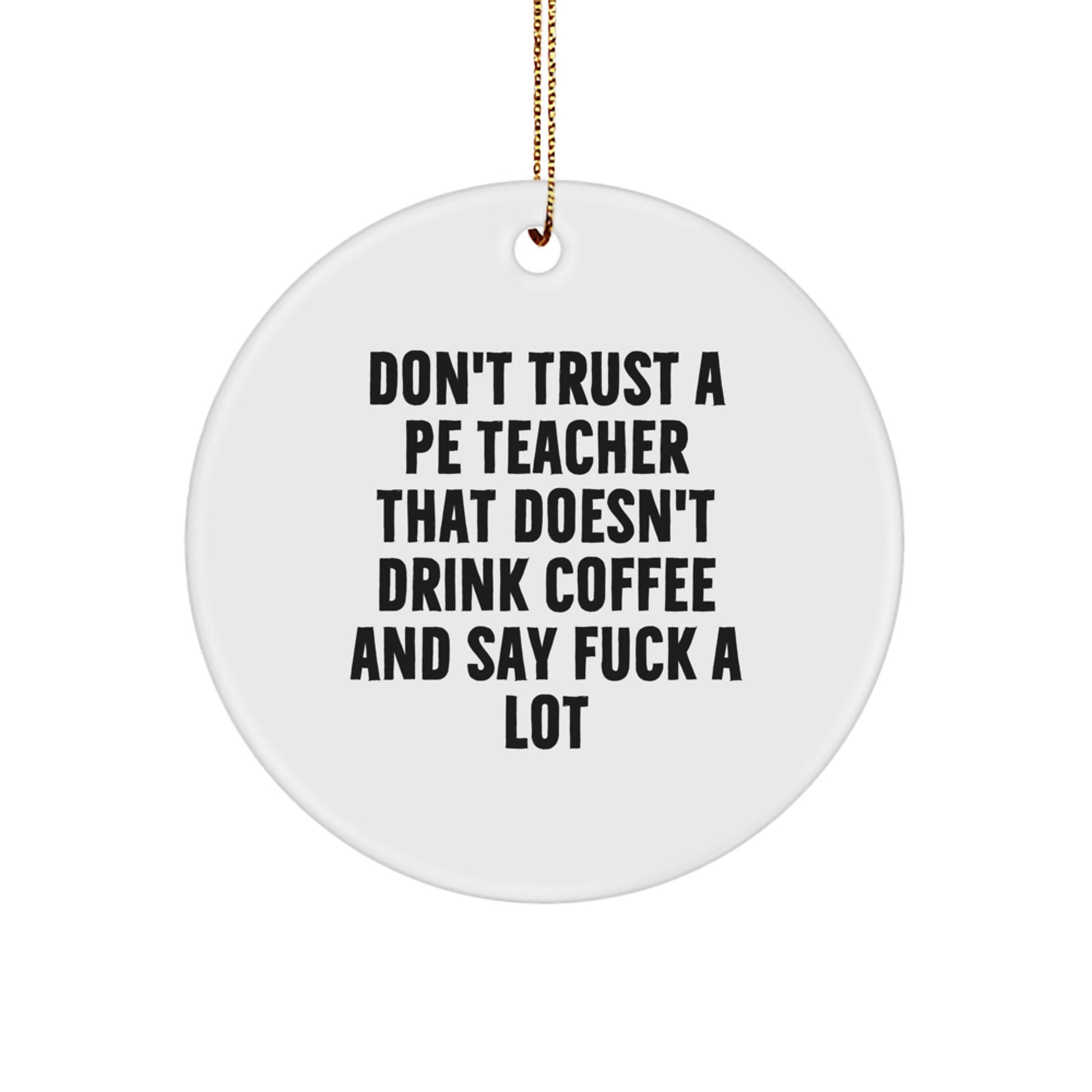 Funny PE Teacher Gifts for Him, Circle Ornament from Friends, Don't Trust a PE Teacher That Doesn't Drink Coffee and Say F--k A Lot, Christmas Unique - Image 1