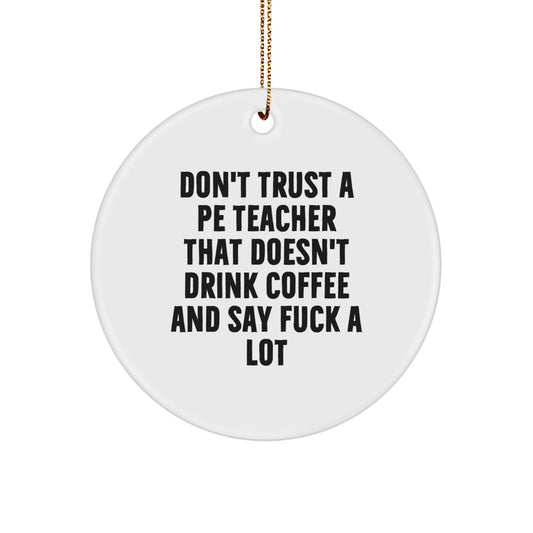 Funny PE Teacher Gifts for Him, Circle Ornament from Friends, Don't Trust a PE Teacher That Doesn't Drink Coffee and Say F--k A Lot, Christmas Unique - Image 1