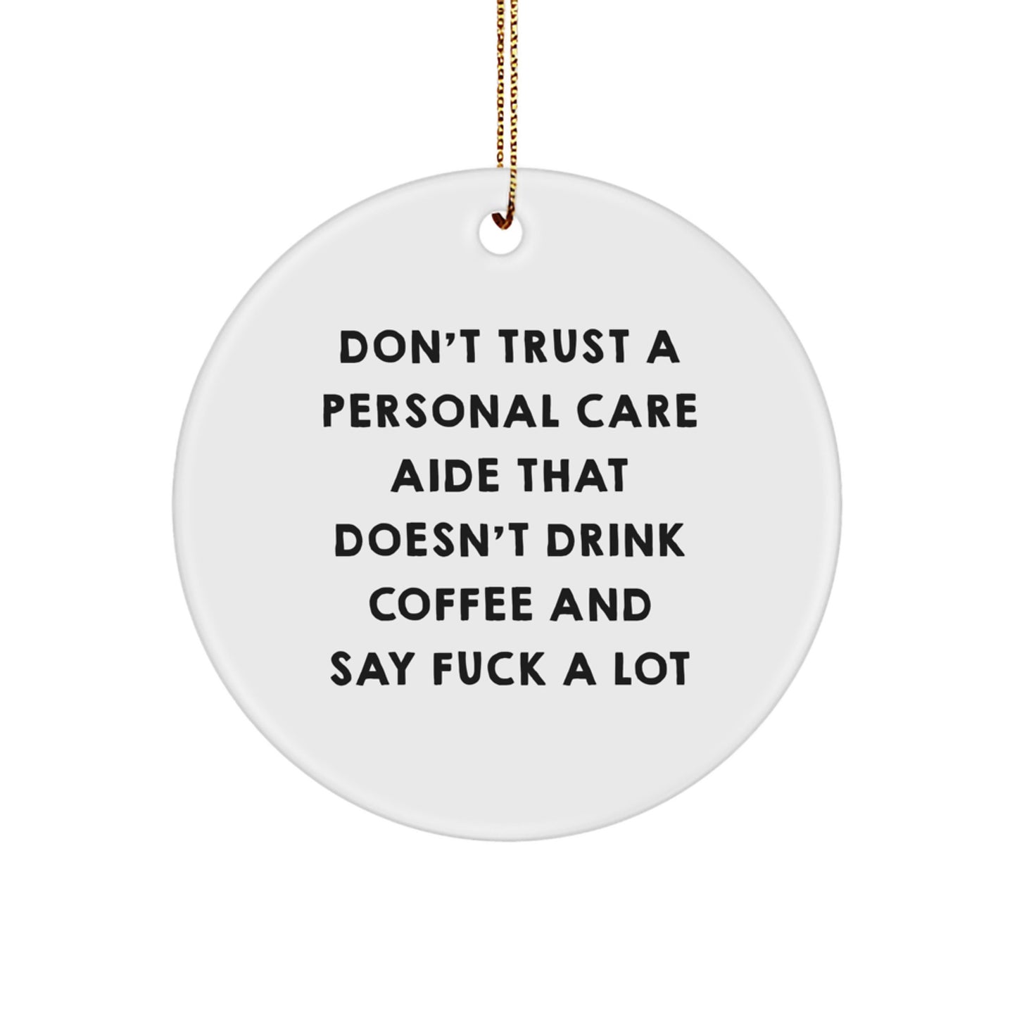 Funny Personal Care Aide Gifts for Christmas, Circle Ornament, 'Don't Trust A Personal Care Aide That Doesn't Drink Coffee And Say F--k A Lot', Unique Gifts from Friends to Family - Image 1