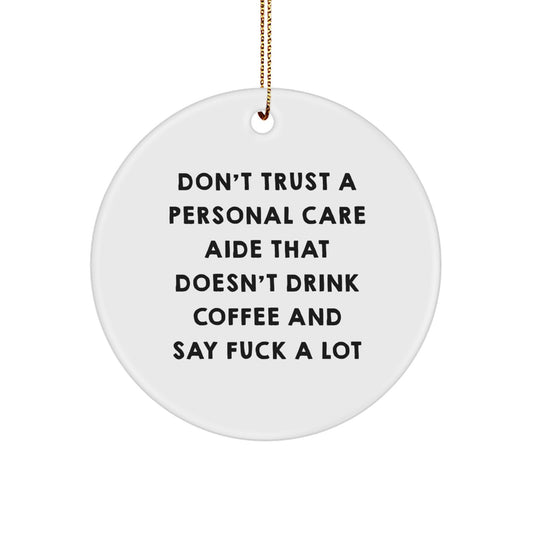 Funny Personal Care Aide Gifts for Christmas, Circle Ornament, 'Don't Trust A Personal Care Aide That Doesn't Drink Coffee And Say F--k A Lot', Unique Gifts from Friends to Family - Image 1