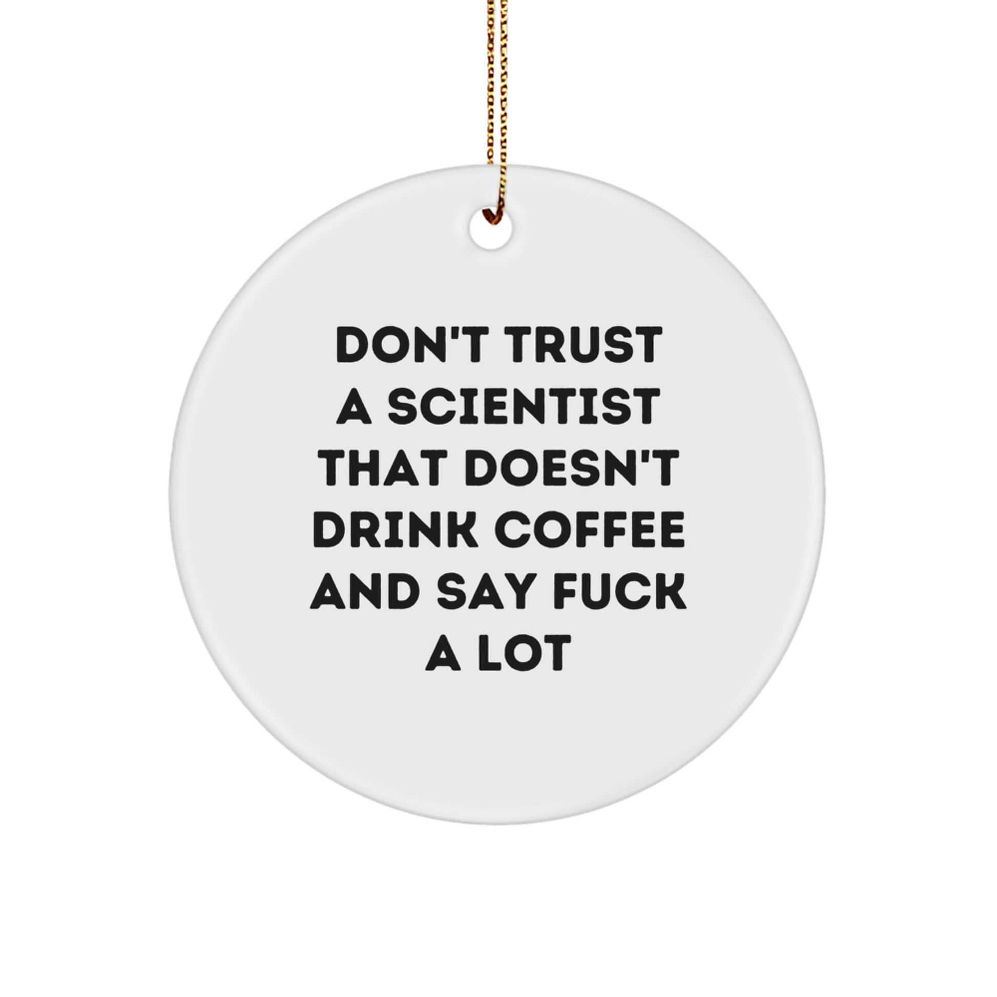 Funny Scientist Gifts from Friends, Christmas Unique Circle Ornament for Scientist Men, Scientist Quote Says 'Don't Trust A Scientist That Doesn't Drink Coffee And Say F--k A Lot' - Image 1