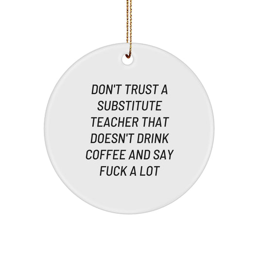 Funny Substitute Teacher Quotes Gifts for Men Women Coworkers - Don't Trust A Substitute Teacher That Doesn't Drink Coffee And Say F--k A Lot - Christmas Unique Circle Ornament - Image 1