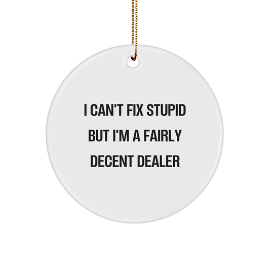 Funny Dealer Gifts from Friends for Men - White Circle Ornament, I Can't Fix Stupid But I'm A Fairly Decent Dealer, Christmas Unique Gifts - Image 1