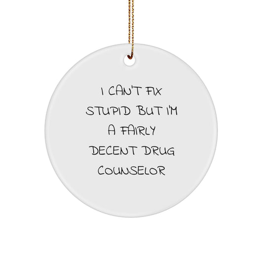 Funny Drug Counselor Gifts from Friends, Unique Circle Ornament for Christmas, I Can't Fix Stupid But I'm A Fairly Decent Drug Counselor - Image 1
