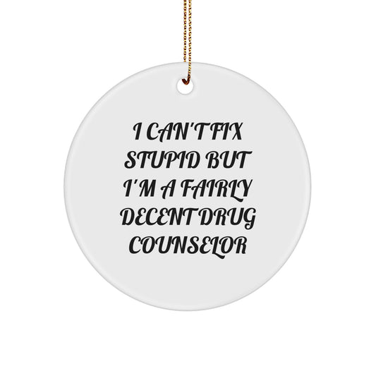 Gifts from Friends for the Funny Drug Counselor - Christmas Unique Circle Ornament, 'I Can't Fix Stupid But I'm A Fairly Decent Drug Counselor' Quote - Image 1