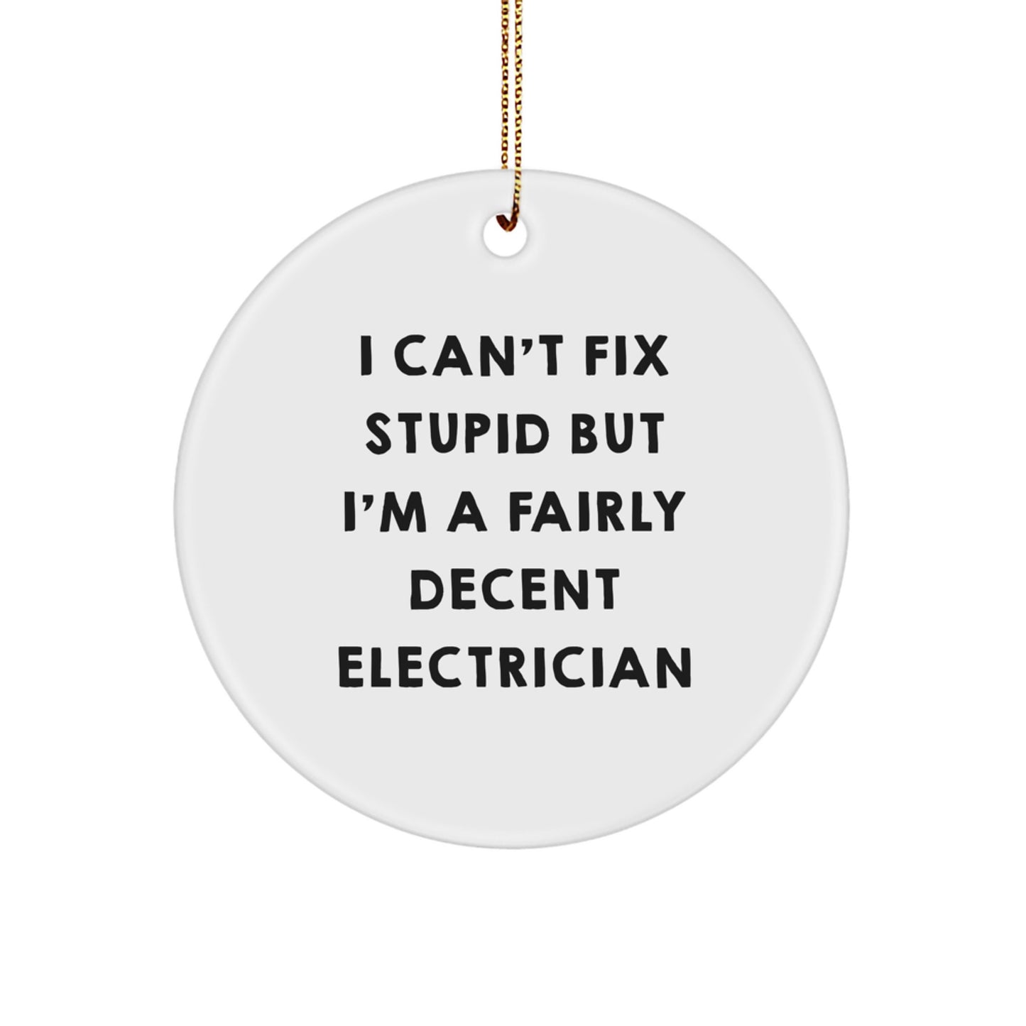 Funny Electrician Gifts for Men - I Can't Fix Stupid But I'm A Fairly Decent Electrician Christmas Unique Ornaments, Circle Decorations, Electrician Humor, Gifts from Men to Friends - Image 1