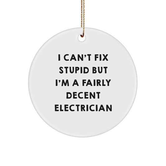 Funny Electrician Gifts for Men - I Can't Fix Stupid But I'm A Fairly Decent Electrician Christmas Unique Ornaments, Circle Decorations, Electrician Humor, Gifts from Men to Friends - Image 1
