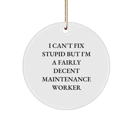Funny Maintenance Worker Gifts from Friends for Men - 'I Can't Fix Stupid But I'm A Fairly Decent Maintenance Worker' Circle Ornament - Image 1