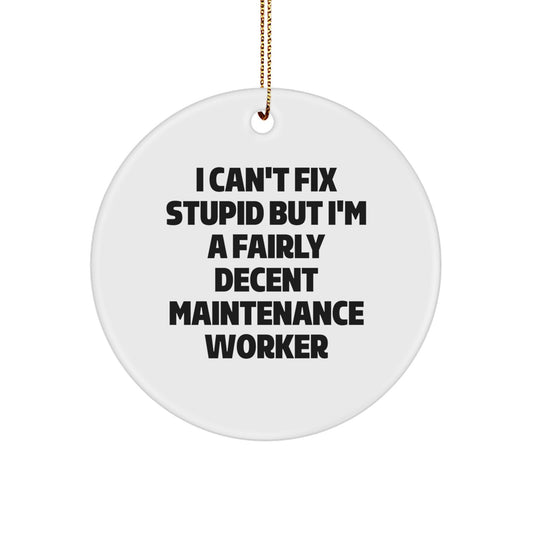 Funny Maintenance Worker Gifts from Friends and Family, Christmas Unique Circle Ornament for Maintenance Worker Men and Women, I Can't Fix Stupid But I'm A Fairly Decent Maintenance Worker - Image 1