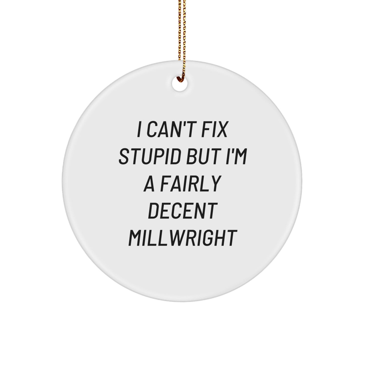 Funny Millwright Gifts for Dad from Son - I Can't Fix Stupid But I'm A Fairly Decent Millwright Christmas Ornament, Circle Ornament - Image 1