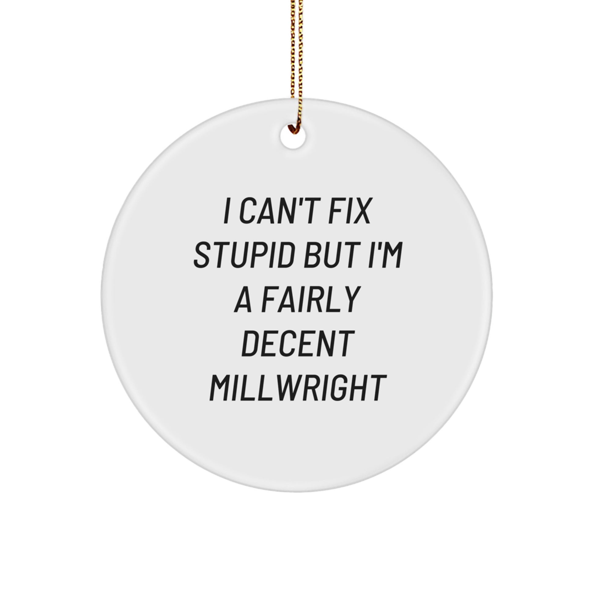 Funny Millwright Gifts for Dad from Son - I Can't Fix Stupid But I'm A Fairly Decent Millwright Christmas Ornament, Circle Ornament - Image 1