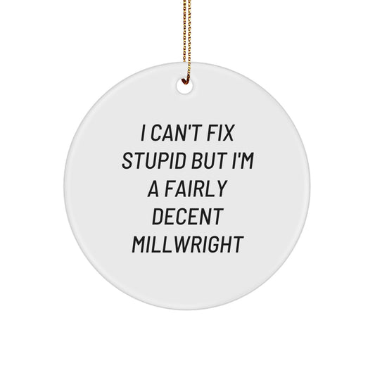 Funny Millwright Gifts for Dad from Son - I Can't Fix Stupid But I'm A Fairly Decent Millwright Christmas Ornament, Circle Ornament - Image 1