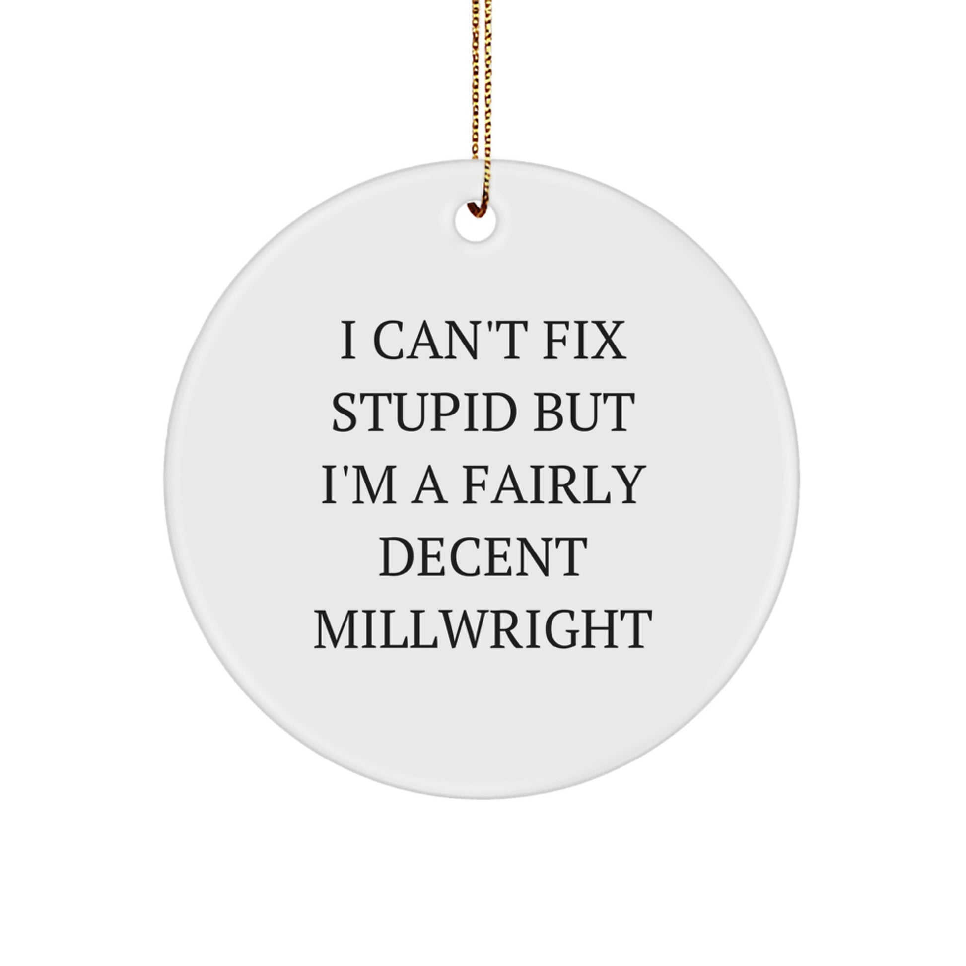 Millwright Gifts for Men Funny Circle Ornament, I Can't Fix Stupid Gift from Friends, Christmas Unique Present for Family - Image 1