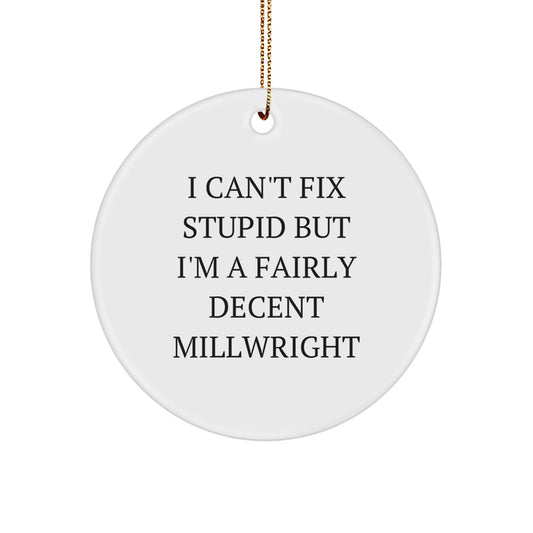 Millwright Gifts for Men Funny Circle Ornament, I Can't Fix Stupid Gift from Friends, Christmas Unique Present for Family - Image 1