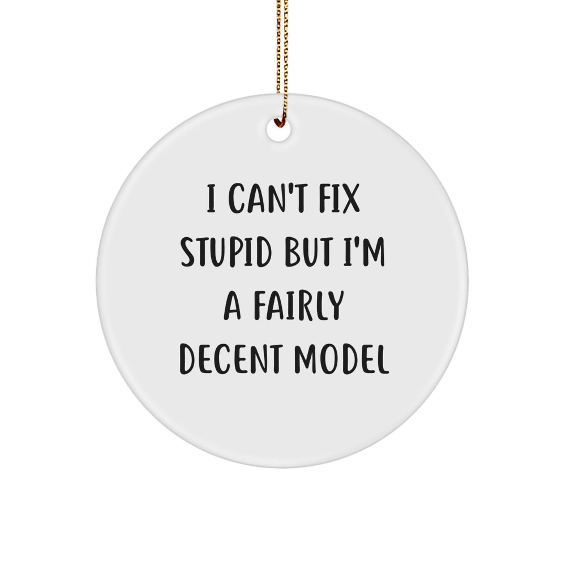 Funny Model Gifts for Men from Friends, Christmas Unique Circle Ornament I Can't Fix Stupid But I'm A Decent Model, White Circle Shaped MDF, Sublimation Print - Image 1