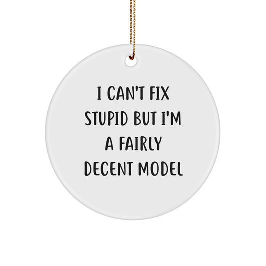 Funny Model Gifts for Men from Friends, Christmas Unique Circle Ornament I Can't Fix Stupid But I'm A Decent Model, White Circle Shaped MDF, Sublimation Print - Image 1