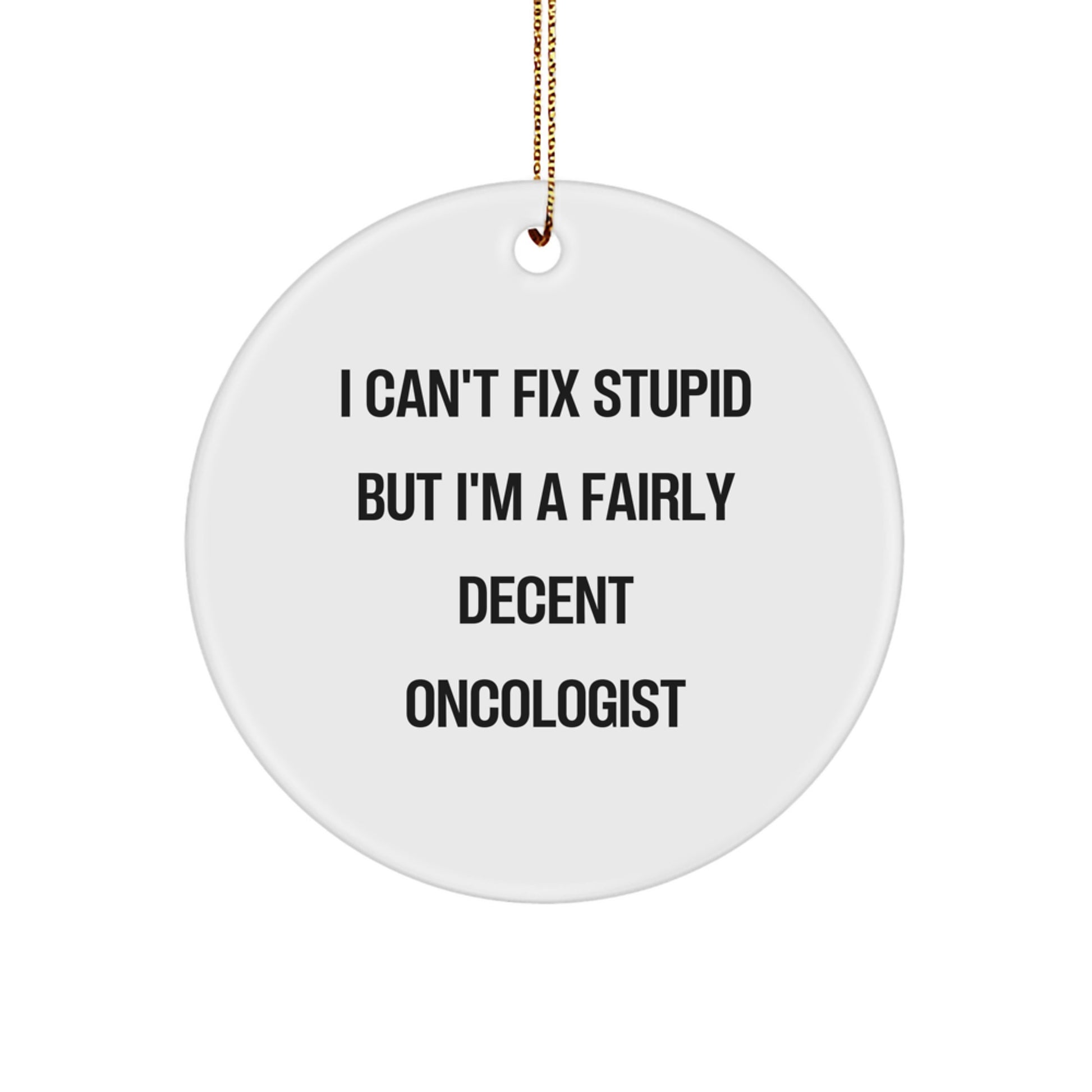 Funny Oncologist Gifts for Men - I Can't Fix Stupid But I'm A Fairly Decent Oncologist Quote Circle Ornament, Christmas Unique Gifts from Friends - Image 1