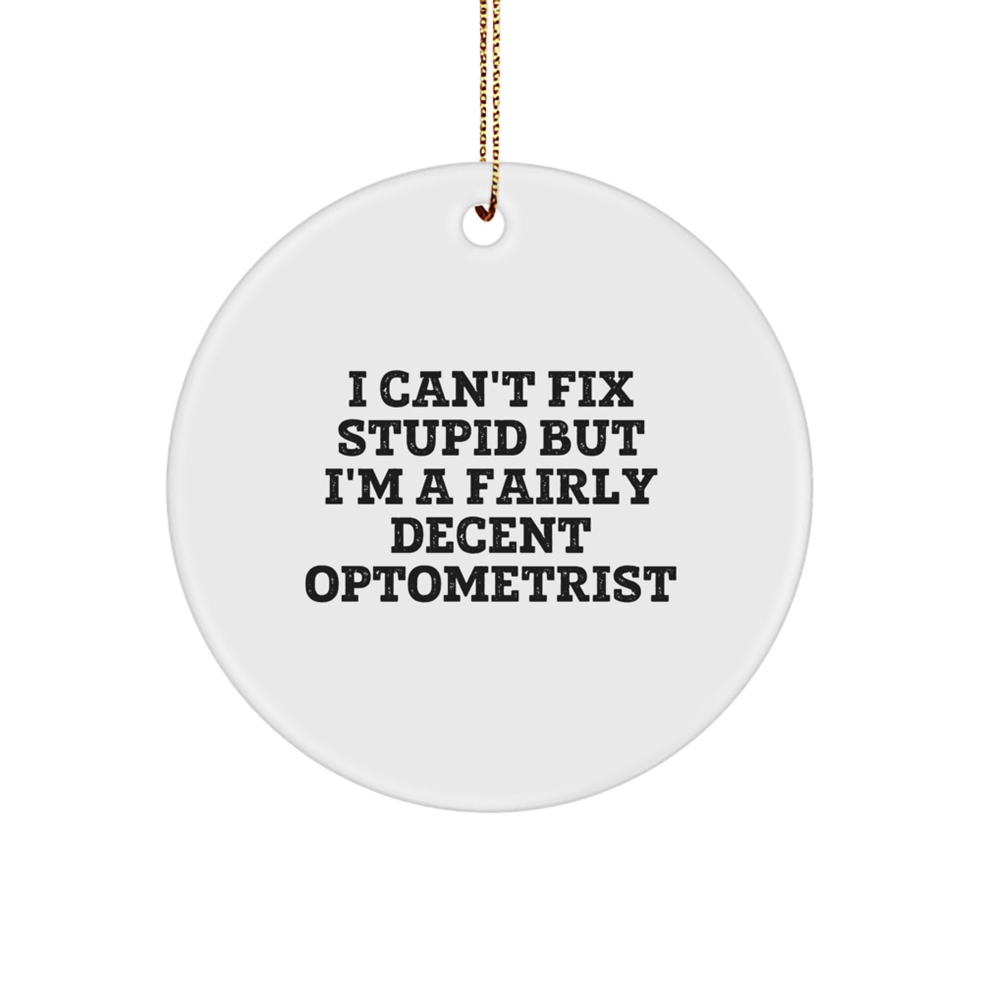 Funny Optometrist Gifts from Friends for Men and Women Christmas Unique Circle Ornaments with Quote 'I Can't Fix Stupid But I'm A Fairly Decent Optometrist' - White Circle Ornament - Image 1