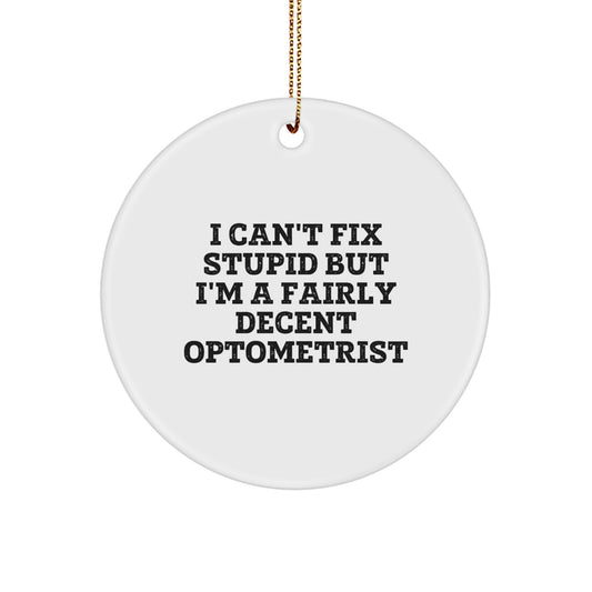 Funny Optometrist Gifts from Friends for Men and Women Christmas Unique Circle Ornaments with Quote 'I Can't Fix Stupid But I'm A Fairly Decent Optometrist' - White Circle Ornament - Image 1