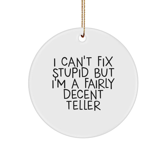Funny Teller Gifts from Friends for Men - I Can't Fix Stupid But I'm A Decent Teller Circle Ornament, White, Holiday Christmas Unique - Image 1