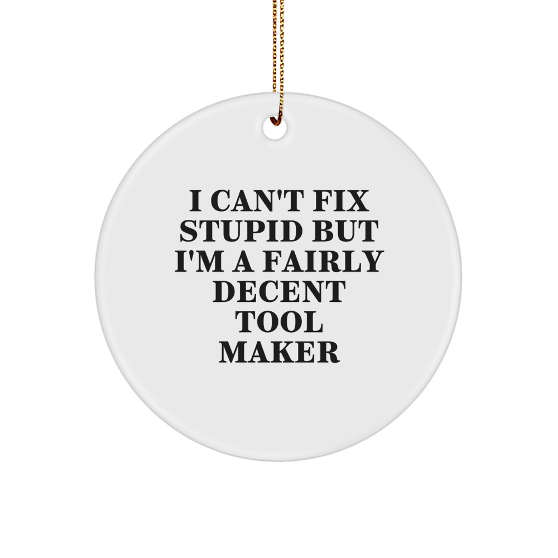 Tool Maker Gifts from Friends - I Can't Fix Stupid But I'm A Fairly Decent Tool Maker Circle Ornament, Funny Christmas Unique Gift for Tool Maker, Circle Ornament, and Friends - Image 1