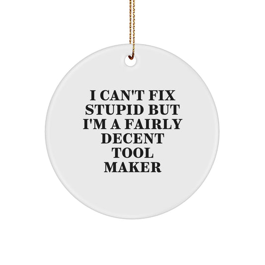 Tool Maker Gifts from Friends - I Can't Fix Stupid But I'm A Fairly Decent Tool Maker Circle Ornament, Funny Christmas Unique Gift for Tool Maker, Circle Ornament, and Friends - Image 1