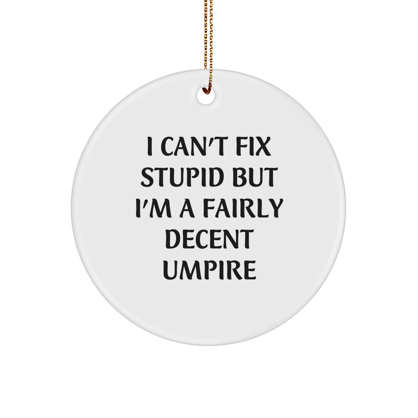 Funny Umpire Gifts from Friends, Christmas Unique Gifts for Umpire, Circle Ornament with 'I Can't Fix Stupid But I'm A Fairly Decent Umpire' Quote - Image 1