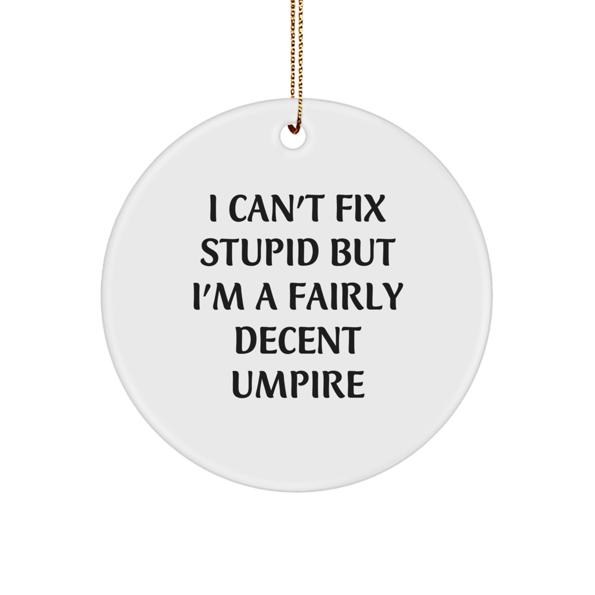Funny Umpire Gifts from Friends, Christmas Unique Gifts for Umpire, Circle Ornament with 'I Can't Fix Stupid But I'm A Fairly Decent Umpire' Quote - Image 1