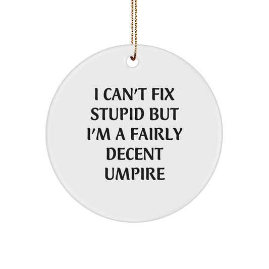 Funny Umpire Gifts from Friends, Christmas Unique Gifts for Umpire, Circle Ornament with 'I Can't Fix Stupid But I'm A Fairly Decent Umpire' Quote - Image 1