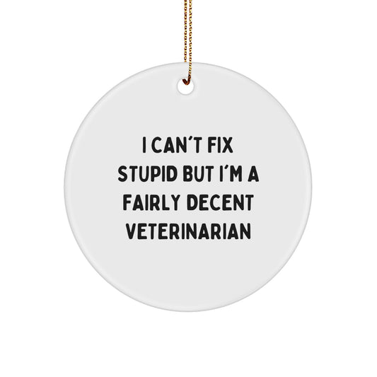 Funny Veterinarian Circle Ornament Gifts for Him from Friends, Coworkers, or Family - 'I Can't Fix Stupid But I'm A Fairly Decent Veterinarian' Christmas Ornament - Image 1